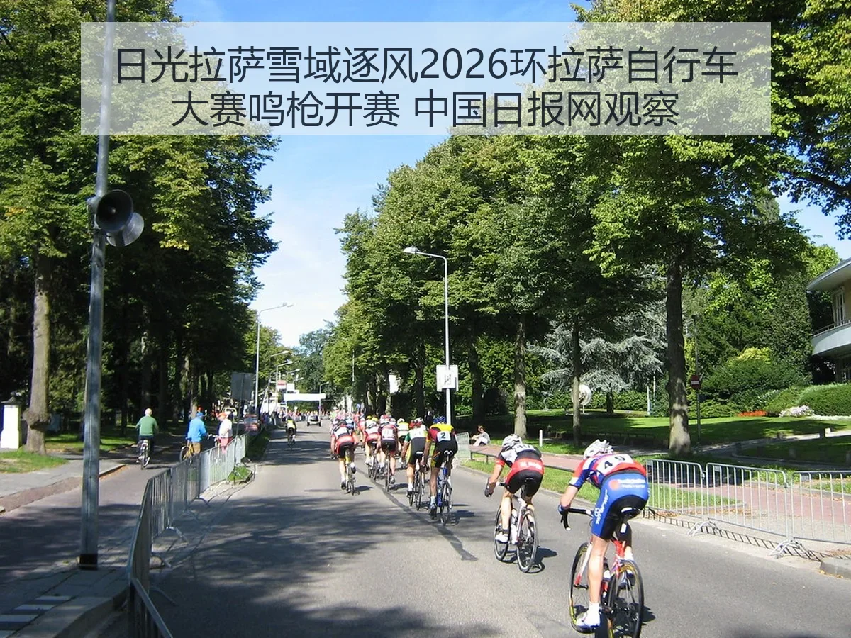 日光拉萨雪域逐风2026环拉萨自行车大赛鸣枪开赛 观察