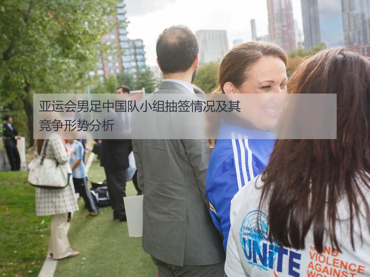 亚运会男足中国队小组抽签情况及其竞争形势分析